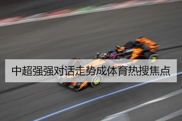 中超强强对话走势成体育热搜焦点